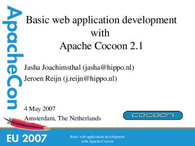 Basic web application development  with  Apache Cocoon 2.1 Jasha Joachimsthal ([removed]) Jeroen Reijn ([removed])