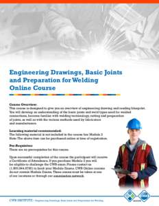 Engineering Drawings, Basic Joints and Preparation for Welding Online Course Course Overview: This course is designed to give you an overview of engineering drawing and reading blueprint. You will develop an understandin