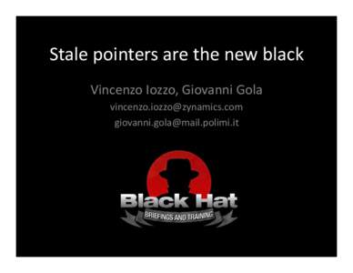 Stale	
  pointers	
  are	
  the	
  new	
  black	
   Vincenzo	
  Iozzo,	
  Giovanni	
  Gola	
   	
   	
    Disclaimer	
  