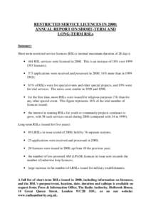 RESTRICTED SERVICE LICENCES IN 2000: ANNUAL REPORT ON SHORT-TERM AND LONG-TERM RSLs Summary Short-term restricted service licences (RSLs) (normal maximum duration of 28 days): • 464 RSL services were licensed in 2000. 