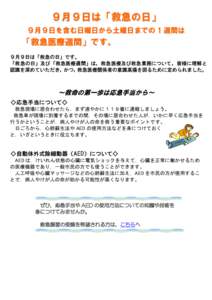 ９月９日は「救急の日」 ９月９日を含む日曜日から土曜日までの 1 週間は 「救急医療週間」です。 ９月９日は「救急の日」です。 「救急の日」及び「救急医療週