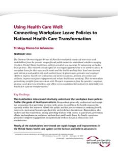 Using Health Care Well: Connecting Workplace Leave Policies to National Health Care Transformation Strategy Memo for Advocates FEBRUARY 2013 The National Partnership for Women & Families conducted a series of interviews 