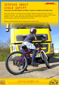 SERIOUS ABOUT CHILD SAFETY Every year, over 450 children are killed or injured in accidents involving trucks. With more trucks on UK roads than ever before, DHL puts safety first when it comes to children and trucks. Our