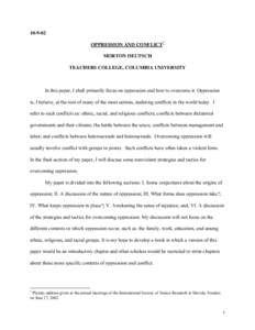 OPPRESSION AND CONFLICT* MORTON DEUTSCH TEACHERS COLLEGE, COLUMBIA UNIVERSITY  In this paper, I shall primarily focus on oppression and how to overcome it. Oppression