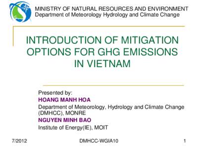 MINISTRY OF NATURAL RESOURCES AND ENVIRONMENT Department of Meteorology Hydrology and Climate Change INTRODUCTION OF MITIGATION OPTIONS FOR GHG EMISSIONS IN VIETNAM