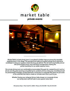 private events  Market Table’s private dining room is considered a hidden treasure among the reputable establishments in the village. The exposed brick walls and vaulted ceilings are lit warmly by candlelight inviting 
