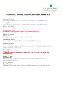 Canterbury Cathedral Closures March and Easter 2015 Thursday 5th March Nave closed until[removed]hrs for the replacement of Nave chairs and stage building. Friday 6th March Nave closed until[removed]hrs for the replacement o