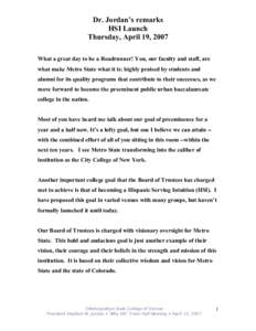 Dr. Jordan’s remarks HSI Launch Thursday, April 19, 2007 What a great day to be a Roadrunner! You, our faculty and staff, are what make Metro State what it is: highly praised by students and alumni for its quality prog