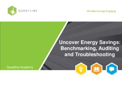 We Make Energy Engaging  Uncover Energy Savings: Benchmarking, Auditing and Troubleshooting Questline Academy