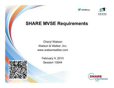 SHARE MVSE Requirements  Cheryl Watson Watson & Walker, Inc. www.watsonwalker.com February 4, 2013