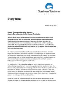 Story Idea Krefeld, 06. Mai 2014 Dream Team aus Kanadas Norden: Aurora Borealis und die Northwest Territories Wenn es Nacht wird in den Northwest Territories und abermillionen Sterne in der