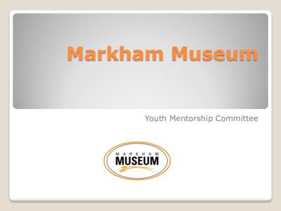 Markham Museum  Youth Mentorship Committee Volunteers = Valuable Community Engagement Our volunteers dedicate their time