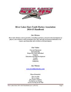 River Lakes Stars Youth Hockey Association[removed]Handbook Our Mission River Lakes Hockey exists to provide a rewarding experience, focused on the development of players, and volunteers while promoting a fun, fair, and 