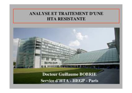 ANALYSE ET TRAITEMENT D’UNE HTA RESISTANTE Docteur Guillaume BOBRIE Service d’HTA - HEGP - Paris