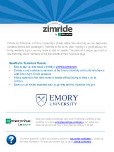 Zimride by Enterprise is Emory University’s private online ride-matching service that easily connects drivers and passengers heading to the same area, making it a great solution for taking weekend trips or coming home 