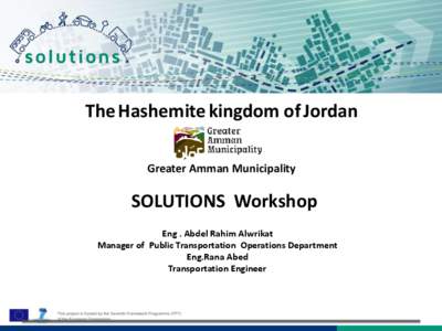 The Hashemite kingdom of Jordan Greater Amman Municipality SOLUTIONS Workshop Eng . Abdel Rahim Alwrikat Manager of Public Transportation Operations Department