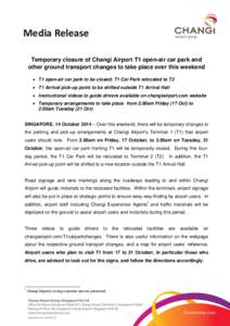 Media Release Temporary closure of Changi Airport T1 open-air car park and other ground transport changes to take place over this weekend  T1 open-air car park to be closed; T1 Car Park relocated to T2  T1 Arrival 