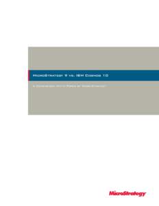 MicroStrategy 9 vs. IBM Cognos 10 A Comparison White Paper by MicroStrategy This White Paper reflects the views, opinions and conclusions of MicroStrategy Incorporated (“MicroStrategy”) and other contributors to thi