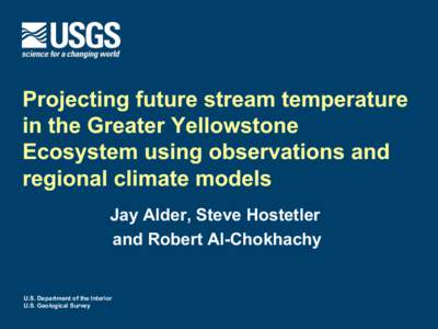 Projecting future stream temperature in the Greater Yellowstone Ecosystem using observations and regional climate models Jay Alder, Steve Hostetler and Robert Al-Chokhachy