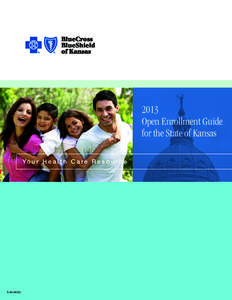 2013 Open Enrollment Guide for the State of Kansas Yo u r H e a l t h C a r e R e s o u r c e[removed]