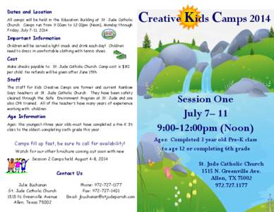 Dates and Location All camps will be held in the Education Building at St. Jude Catholic Church. Camps run from 9:00am to 12:00pm (Noon), Monday through Friday, July 7-11, [removed]Creative Kids Camps 2014