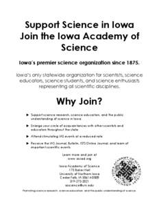 Support Science in Iowa Join the Iowa Academy of Science Iowa’s premier science organization since[removed]Iowa’s only statewide organization for scientists, science educators, science students, and science enthusiasts