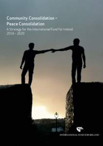 Community Consolidation – Peace Consolidation A Strategy for the International Fund for Ireland 2016 – 2020  Contents