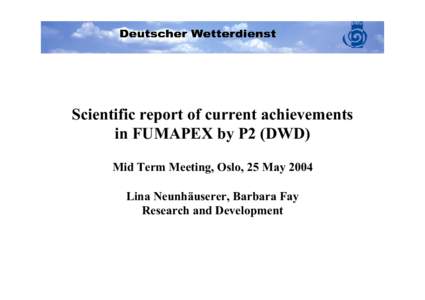 Scientific report of current achievements in FUMAPEX by P2 (DWD) Mid Term Meeting, Oslo, 25 May 2004 Lina Neunhäuserer, Barbara Fay Research and Development