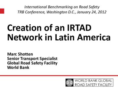 International Benchmarking on Road Safety TRB Conference, Washington D.C., January 24, 2012 Creation of an IRTAD Network in Latin America Marc Shotten