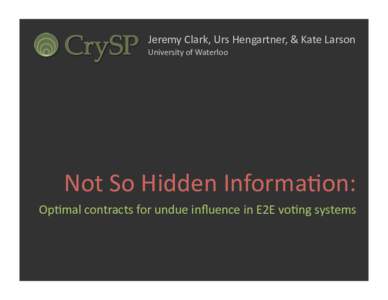 Jeremy Clark, Urs Hengartner, & Kate Larson  University of Waterloo   Not So Hidden Informa0on:   Op0mal contracts for undue inﬂuence in E2E vo0ng systems  