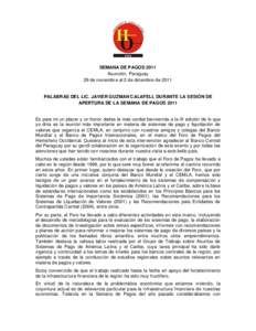 SEMANA DE PAGOS 2011 Asunción, Paraguay 29 de noviembre al 2 de diciembre de 2011 PALABRAS DEL LIC. JAVIER GUZMAN CALAFELL DURANTE LA SESIÓN DE APERTURA DE LA SEMANA DE PAGOS 2011