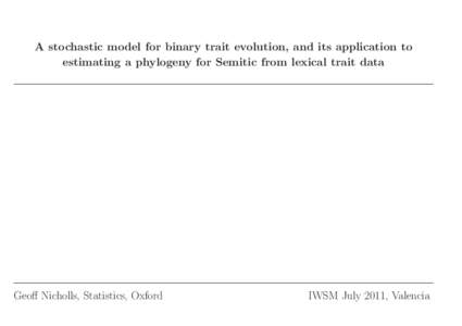 A stochastic model for binary trait evolution, and its application to estimating a phylogeny for Semitic from lexical trait data Geoff Nicholls, Statistics, Oxford  IWSM July 2011, Valencia