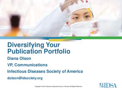 Diversifying Your Publication Portfolio Diana Olson VP, Communications Infectious Diseases Society of America