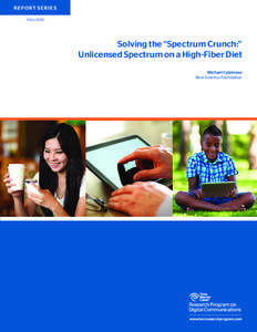 R E P O RT S E R I E S FALL 2013 Solving the “Spectrum Crunch:” Unlicensed Spectrum on a High-Fiber Diet Michael Calabrese