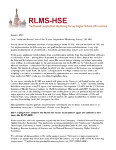 January, 2012 Dear Current and Future Users of the “Russia Longitudinal Monitoring Survey” (RLMS) We are pleased to announce a number of major changes in the RLMS. Since its inception in 1992 and first implementation