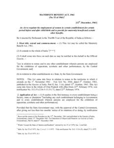 MATERNITY BENEFIT ACT, 1961 (No. 53 of[removed]12th. December, 1961] An Act to regulate the employment of women in certain establishment for certain period before and after child-birth and to provide for maternity benefi