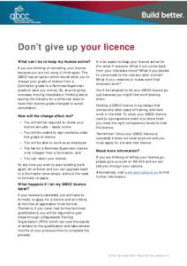 Don’t give up your licence What can I do to keep my licence active? If you are thinking of cancelling your licence because you are not using it, think again. The QBCC has an option which would allow you to change your 