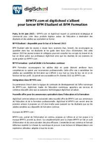 Communiqué	
  de	
  presse	
  	
    BFMTV.com et digiSchool s’allient pour lancer BFM Etudiant et BFM Formation Paris, le 04 juin 2015 – BFMTV.com et digiSchool nouent un partenariat stratégique et commercial p