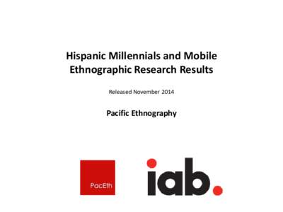 Hispanic Millennials and Mobile Ethnographic Research Results Released November 2014 Pacific Ethnography