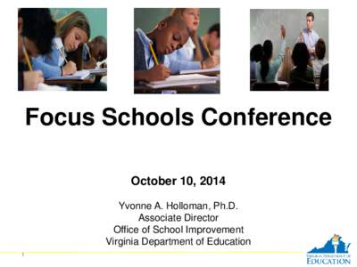 Focus Schools Conference October 10, 2014 Yvonne A. Holloman, Ph.D. Associate Director Office of School Improvement Virginia Department of Education