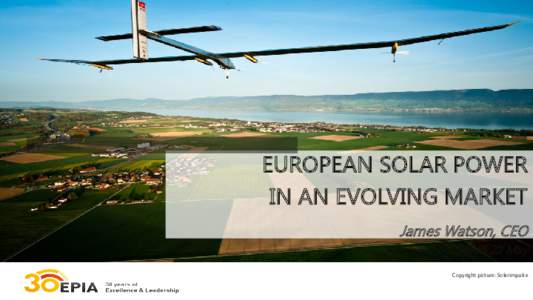 EUROPEAN SOLAR POWER IN AN EVOLVING MARKET James Watson, CEO St. Gallen 22 May Copyright picture: Solarimpulse