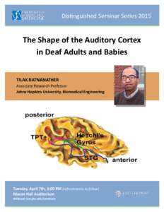 Distinguished Seminar Series[removed]The Shape of the Auditory Cortex in Deaf Adults and Babies TILAK RATNANATHER Associate Research Professor