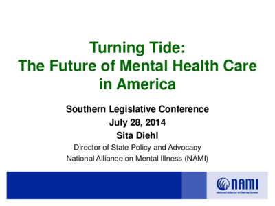 Turning Tide: The Future of Mental Health Care in America Southern Legislative Conference July 28, 2014 Sita Diehl