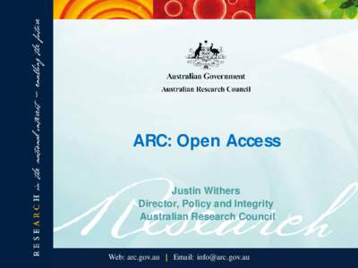 ARC: Open Access Justin Withers Director, Policy and Integrity Australian Research Council  Web: arc.gov.au