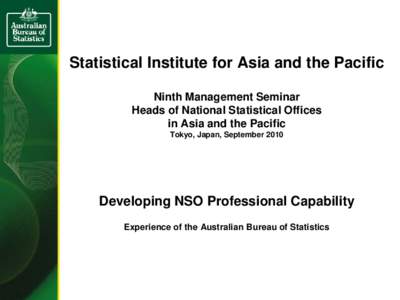 Statistical Institute for Asia and the Pacific   Ninth Management Seminar  for the Heads of National Statistical Offices  in Asia and the Pacific   Developing NSO Professional Capability   Experience of the  Australian B