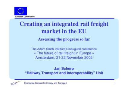 European Commission  Creating an integrated rail freight market in the EU Assessing the progress so far The Adam Smith Institute’s inaugural conference