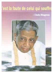 C’est la faute de celui qui souffre Dada Bhagwan Editeur : Dr Niruben Amin Traduit de l’anglais Juin 2012
