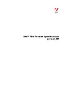 SWF File Format Specification Version 10 Copyright © Adobe Systems Incorporated. All rights reserved. This manual may not be copied, photocopied, reproduced, translated, or converted to any electronic or mach