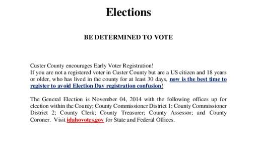 Elections BE DETERMINED TO VOTE Custer County encourages Early Voter Registration! If you are not a registered voter in Custer County but are a US citizen and 18 years or older, who has lived in the county for at least 3