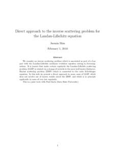 Direct approach to the inverse scattering problem for the Landau-Lifschitz equation Jaemin Shin February 1, 2010 Abstract We consider an inverse scattering problem which is associated as part of a Lax